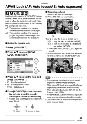 Page 61Advanced
61VQT0Y44
AF/AE Lock (AF: Auto focus/AE: Auto exposure)
Locking the focus with [AF/AE LOCK] button 
is useful when the subject is outside the AF 
area or when the subject in extremely high 
contrast prevents the camera from obtaining 
the appropriate exposure.
AF: Through this function, the camera 
automatically focuses on the subject.
AE: Through this function, the camera 
judges brightness of the subject and 
automatically selects the exposure.
nSetting the items to lock
1Press [MENU/SET]....