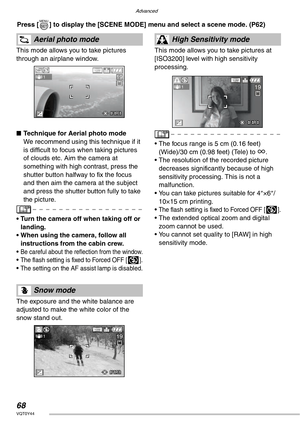 Page 68Advanced
68VQT0Y44
 Press [ ] to display the [SCENE MODE] menu and select a scene mode. (P62) 
This mode allows you to take pictures 
through an airplane window.
nTechnique for Aerial photo mode
We recommend using this technique if it 
is difficult to focus when taking pictures 
of clouds etc. Aim the camera at 
something with high contrast, press the 
shutter button halfway to fix the focus 
and then aim the camera at the subject 
and press the shutter button fully to take 
the picture.
• Turn the...