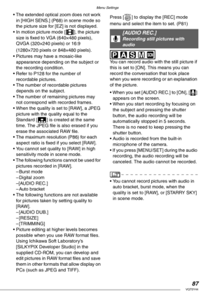 Page 87Menu Settings
87VQT0Y44
• The extended optical zoom does not work 
in [HIGH SENS.] (P68) in scene mode so 
the picture size for [EZ] is not displayed.
• In motion picture mode [i], the picture 
size is fixed to VGA (640×480 pixels), 
QVGA (320×240 pixels) or 16:9 
(1280×720 pixels or 848×480 pixels).
• Pictures may have a mosaic-like 
appearance depending on the subject or 
the recording condition.
• Refer to P128 for the number of 
recordable pictures.
• The number of recordable pictures 
depends on the...