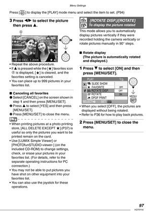 Page 97Menu Settings
97VQT0Y44
Press [ ] to display the [PLAY] mode menu and select the item to set. (P94)
3Press w/q to select the picture 
then press e.
• Repeat the above procedure.
• If e is pressed while the [ ] favorites icon 
A is displayed, [ ] is cleared, and the 
favorites setting is canceled.
• You can place up to 999 pictures in your 
favorites list.
nCanceling all favorites
1Select [CANCEL] on the screen shown in 
step 1 and then press [MENU/SET].
2Press e to select [YES] and then press...