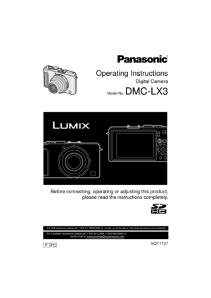 Page 1Operating Instructions
Digital Camera
Model No. DMC-LX3
 Before connecting, operating or adjusting this product,please read the inst ructions completely.
VQT1T27
For USA assistance, please call: 1-800-211-PANA(7262) or, contact us via the web at: http://www.panasonic.com/contactinfo
For Canadian assistance, please call: 1-800-99-LUMIX (1-800-995-8649) \
or 
                                    send e-mail to: lumixconcierge@ca.pa\
nasonic.com  
PCP
until 
2008/7/16
P.PC_DMC-LX3_eng.book  1 ページ  ２００８年７月８日...