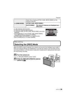 Page 2929VQT1T27
Preparation
AJitter detection demonstration
B Movement detection demonstration
In playback mode, [JITTER, SUBJ. MOVE DEMO.] cannot be 
displayed.
Press [DISPLAY] to close [JITTER, SUBJ. MOVE DEMO.]. 
Press [MENU/SET] to close [AUTO DEMO].
[JITTER, SUBJ. MOVE DEMO.] is an approximation.[AUTO DEMO] has no TV output capability.
Mode switching
Selecting the [REC] Mode
When the [REC] mode is selected, the camera can be set to the Intelligent auto mode in 
which the optimal settings are established...