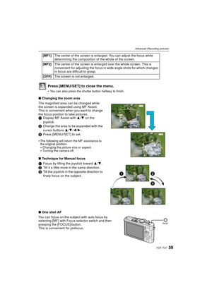 Page 5959VQT1T27
Advanced (Recording pictures)
Press [MENU/SET] to close the menu.
You can also press the shutter button halfway to finish.
∫Changing the zoom area
The magnified area can be changed while 
the screen is expanded using MF Assist. 
This is convenient when you want to change 
the focus position to take pictures.
1 Display MF Assist with  3/4  on the 
joystick.
2 Change the area to be expanded with the 
cursor buttons  3/4 /2 /1.
3 Press [MENU/SET] to set.

The following will return the MF...