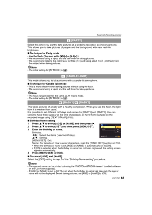 Page 6565VQT1T27
Advanced (Recording pictures)
Select this when you want to take pictures at a wedding reception, an indoor party etc. 
This allows you to take pictures of people and the background with near real-life 
brightness.
∫ Technique for Party mode

Use the flash. (You can set to [ ] or [ ].)We recommend using a tripod and the self-timer for taking pictures.We recommend rotating the zoom lever to Wide (1 k) and being about 1.5 m (4.92 feet) from 
the subject when taking pictures.
Note
The initial...