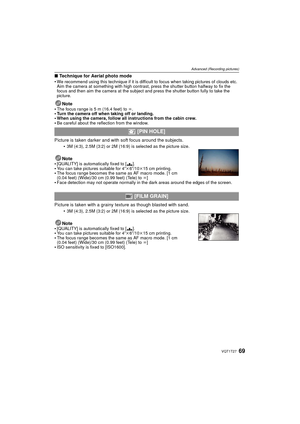 Page 6969VQT1T27
Advanced (Recording pictures)
∫Technique for Aerial photo mode
We recommend using this technique if it is difficult to focus when taking pictures of clouds etc. 
Aim the camera at something with high contrast, press the shutter button halfway to fix the 
focus and then aim the camera at the subject and press the shutter button fully to take the 
picture.
Note
The focus range is 5 m (16.4 feet) to  ¶.Turn the camera off when taking off or landing.When using the camera, follow all instructions...