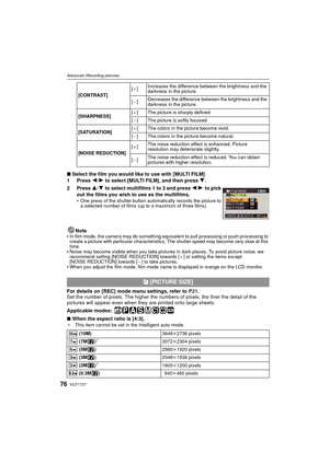 Page 76VQT1T2776
Advanced (Recording pictures)
∫Select the film you would like to use with [MULTI FILM]
1 Press  2/1 to select [MULTI FILM], and then press  4.
2 Press  3/4 to select multifilms 1 to 3 and press  2/1  to pick 
out the films you wish to use as the multifilms.

One press of the shutter button automatically records the picture to 
a selected number of films (up to a maximum of three films).
Note
In film mode, the camera may do something equivalent to pull processing or push processing to 
create a...