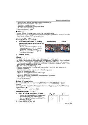 Page 8383VQT1T27
Advanced (Recording pictures)
–When the facial features are hidden behind sunglasses, etc.–When the face appears small on the screen–When there is rapid movement–When the subject is other than a human being–When the camera is shaking–When digital zoom is used
∫About [ ƒ]
You can focus on the subject more quickly than in other AF modes.The picture may stop moving for a moment before being brought into focus when you press the 
shutter button halfway. This is not a malfunction.
∫ Setting up [ ]...
