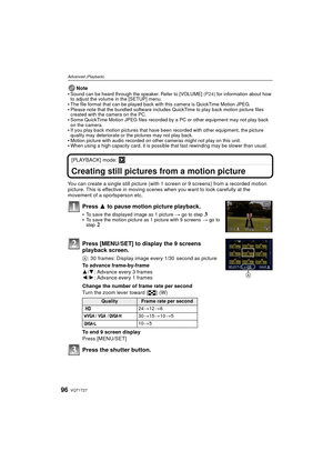 Page 96VQT1T2796
Advanced (Playback)
Note
Sound can be heard through the speaker. Refer to [VOLUME]  (P24) for information about how 
to adjust the volume in the [SETUP] menu.
The file format that can be played back with this camera is QuickTime Motion JPEG.Please note that the bundled software inclu des QuickTime to play back motion picture files 
created with the camera on the PC.
Some QuickTime Motion JPEG files recorded by a PC or other equipment may not play back 
on the camera.
If you play back motion...