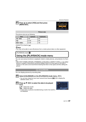 Page 9797VQT1T27
Advanced (Playback)
Press 3 to select [YES] and then press 
[MENU/SET].
The picture size are as following.

[QUALITY] is fixed to [ ›].
Note
You may not be able to save still pictures from a motion picture taken on other equipment.
[PLAYBACK] mode: ¸
Using the [PLAYBACK] mode menu
You can use various functions in playback mode  to rotate pictures, set protection for them 
etc.

With [TEXT STAMP], [RESIZE], [TRIMMING], [LEVELING] or [ASPECT CONV.], a new edited 
picture is created. A new picture...