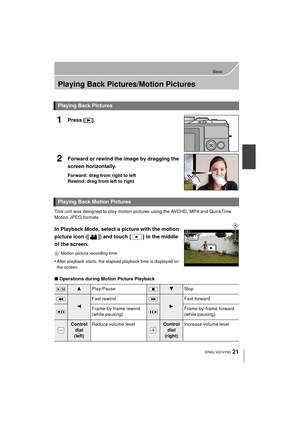 Page 2121
Basic
 (ENG) VQT4Y63
Playing Back Pictures/Motion Pictures
1Press [(].
2Forward or rewind the image by dragging the 
screen horizontally.
Forward: drag from right to left
Rewind: drag from left to right
This unit was designed to play motion pi ctures using the AVCHD, MP4 and QuickTime 
Motion JPEG formats.
In Playback Mode, select a picture with the motion 
picture icon ([ ]) and touch [ ] in the middle 
of the screen.
A Motion picture recording time
•After playback starts, the elapsed playback time...