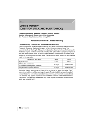 Page 4848
Others
VQT4Y63 (ENG) 
Limited Warranty 
(ONLY FOR U.S.A. AND PUERTO RICO)
Panasonic Consumer Marketing Company of North America,
Division of Panasonic Corporation of North America
One Panasonic Way, Secaucus, New Jersey 07094
Panasonic Products Limited Warranty
Limited Warranty Coverage (For USA and Puerto Rico Only) 
If your product does not work properly because of a defect in  materials or workmanship, 
Panasonic Consumer Marketing Company  of North America (referred to as “the 
warrantor”) will,...