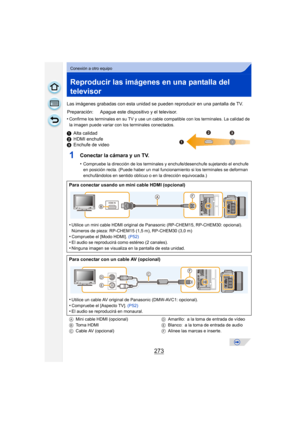 Page 273273
Conexión a otro equipo
Reproducir las imágenes en una pantalla del 
televisor
Las imágenes grabadas con esta unidad se pueden reproducir en una pantalla de TV.
•
Confirme los terminales en su TV y use un cable compatible con los terminales. La calidad de 
la imagen puede variar con los terminales conectados.
1 Alta calidad
2 HDMI enchufe
3 Enchufe de video
1Conectar la cámara y un TV.
•Compruebe la dirección de los terminales y enchufe/desenchufe sujetando el enchufe 
en posición recta. (Puede haber...