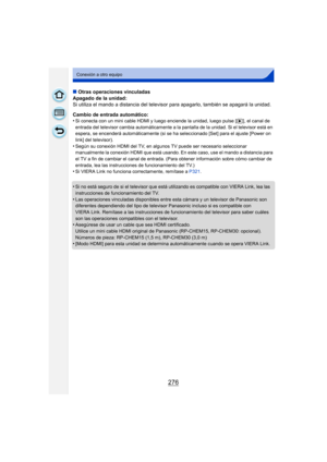 Page 276276
Conexión a otro equipo
∫Otras operaciones vinculadas
Apagado de la unidad:
Si utiliza el mando a distancia del televisor para apagarlo, también se apagará la unidad.
Cambio de entrada automático:
•
Si conecta con un mini cable HDMI y luego enciende la unidad, luego pulse [ (], el canal de 
entrada del televisor cambia automáticamente a la pantalla de la unidad. Si el televisor está en 
espera, se encenderá automáticamente (si se ha seleccionado [Set] para el ajuste [Power on 
link] del televisor)....