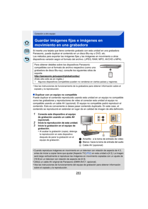 Page 283283
Conexión a otro equipo
Guardar imágenes fijas e imágenes en 
movimiento en una grabadora
Si inserta una tarjeta que tiene contenido grabado con esta unidad en una grabadora 
Panasonic, puede duplicar el contenido en un disco Blu-ray o DVD, etc.
Los métodos para exportar las imágenes fijas y las imágenes en movimiento a otros 
dispositivos variarán según el formato del  archivo. (JPEG, RAW, MPO, AVCHD o MP4).
•
Vea las instrucciones de funcionamiento de la grabadora para obtener información sobre el...