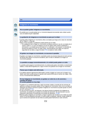 Page 312312
Otro
•Es posible que no pueda grabar por un momento después de encender esta unidad cuando 
usa una tarjeta de gran capacidad.
•Cuando grabe imágenes en movimiento utilice una tarjeta que tenga como clase de velocidad 
SD la “Clase 4” o más alta.
•Según el tipo de tarjeta, la grabación puede pararse por la mitad.> Si la grabación de la imagen en movimiento  se detiene durante el uso de una tarjeta de al 
menos “Clase 4” o si usa una tarjeta en la que se repitió varias veces la grabación o...