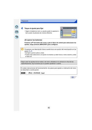 Page 4040
Preparación
•Según sean los ajustes de los modos o de menú utilizados en la cámara en virtud de las 
especificaciones, hay funciones que no pueden ajustarse ni usarse.
4Toque el ajuste para fijar.
•Según el detalle de menú, su ajuste puede no aparecer o 
bien puede visualizarse de manera diferente.
(Al operar los botones)
Presione 3/4 del botón del cursor o gire el disco de control para seleccionar los 
ajustes, luego presione [MENU/SET] para configurar.
Si aparece una descripción breve cuando toca...