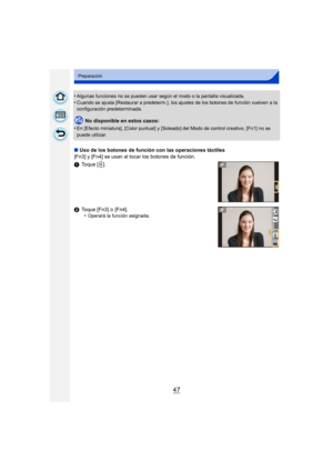 Page 4747
Preparación
•Algunas funciones no se pueden usar según el modo o la pantalla visualizada.•Cuando se ajusta [Restaurar a predeterm.], los ajustes de los botones de función vuelven a la 
configuración predeterminada.
No disponible en estos casos:
•
En [Efecto miniatura], [Color  puntual] y [Soleado] del Modo de control creativo, [Fn1] no se 
puede utilizar.
∫ Uso de los botones de función con las operaciones táctiles
[Fn3] y [Fn4] se usan al tocar los botones de función.
1 Toque [ ].
2 Toque [Fn3] o...