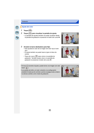 Page 8585
Grabación
1Toque [ ].
2Toque [ ] para visualizar la pantalla de ajuste.
•
La pantalla de ajustes también se puede visualizar desde 
la pantalla de grabación al presionar el botón del cursor 1.
3Arrastre la barra deslizadora para fijar.
•Esto ajustará el color de la imagen del color rojo al color 
azul.
•El ajuste también se puede hacer al girar el disco de 
control.
•Toque de nuevo [ ] para volver a la pantalla de 
grabación. También puede volver a la pantalla de 
grabación al presionar el botón del...