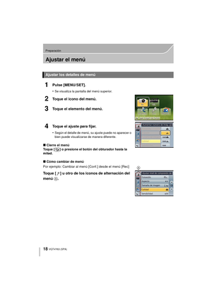 Page 1818
Preparación
VQT4Y63 (SPA)
Ajustar el menú
1Pulse [MENU/SET].
•Se visualiza la pantalla del menú superior.
2Toque el icono del menú.
3Toque el elemento del menú.
4Toque el ajuste para fijar.
•Según el detalle de menú, su ajuste puede no aparecer o 
bien puede visualizarse de manera diferente.
∫Cierre el menú
Toque [ ] o presione el botón del obturador hasta la 
mitad.
∫ Cómo cambiar de menú
Por ejemplo: Cambiar al menú [Conf.] desde el menú [Rec]
Toque [ ] u otro de los iconos de alternación del 
menú...