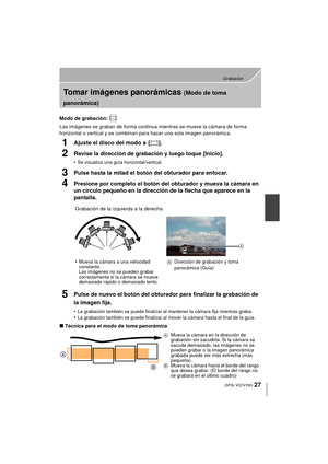 Page 2727
Grabación
 (SPA) VQT4Y63
Tomar imágenes panorámicas (Modo de toma 
panorámica)
Modo de grabación: 
Las imágenes se graban de forma continua mientras se mueve la cámara de forma 
horizontal o vertical y se combinan para hacer una sola imagen panorámica.
1Ajuste el disco del modo a  [ ].
2Revise la dirección de grabación y luego toque [Inicio].
•Se visualiza una guía horizontal/vertical.
3Pulse hasta la mitad el botón del obturador para enfocar.
4Presione por completo el botón del obturador y mueva la...