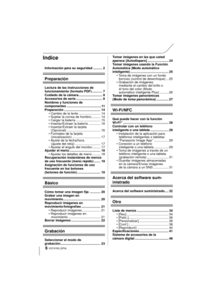 Page 66VQT4Y63 (SPA) 
Indice
Información para su seguridad .......... 2
Preparación
Lectura de las instrucciones de 
funcionamiento (formato PDF) ........... 7
Cuidado de la cámara.......................... 8
Accesorios de serie ............................. 9
Nombres y funciones de 
componentes ......................................11
Preparación ........................................ 14• Cambio de la lente ........................ 14
• Sujetar la correa de hombro.......... 14
• Cargar la batería...