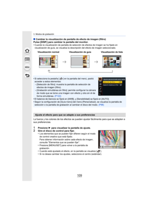Page 109109
3. Modos de grabación
∫Cambiar la visualización de pantalla de efecto de imagen (filtro)
Pulse [DISP.] para cambiar la pantalla del monitor.
•
Cuando la visualización de pantalla de selección de efectos de imagen se ha fijado en 
visualización de guía, se visualiza la descripción del efecto de imagen seleccionado.
•Si selecciona la pestaña [ ] en la pantalla del menú, podrá 
acceder a estos elementos:
–[Selección de filtro]: muestra la pantalla de selección de 
efectos de imagen (filtro).
–[Grabación...