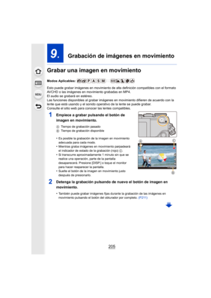 Page 205205
9.  Grabación de imágenes en movimiento
Grabar una imagen en movimiento
Modos Aplicables: 
Esto puede grabar imágenes en movimiento de alta definición compatibles con el formato 
AVCHD o las imágenes en movimiento grabadas en MP4.
El audio se grabará en estéreo.
Las funciones disponibles al grabar imágenes  en movimiento difieren de acuerdo con la 
lente que está usando y el sonido operativo de la lente se puede grabar.
Consulte el sitio web para conocer las lentes compatibles.
1Empiece a grabar...