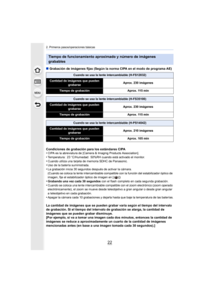 Page 222. Primeros pasos/operaciones básicas
22
∫Grabación de imágenes fijas (Según la norma CIPA en el modo de programa AE)
Condiciones de grabación para los estándares CIPA
•
CIPA es la abreviatura de [Camera & Imaging Products Association].
•Temperatura: 23 oC/Humedad: 50%RH cuando está activado el monitor.•Cuando utiliza una tarjeta de memoria SDHC de Panasonic.•Uso de la batería suministrada.
•La grabación inicia 30 segundos después de activar la cámara.
(Cuando se coloca la lente intercambiable compatible...