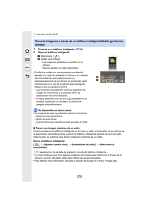 Page 259259
11. Uso de la función Wi-Fi
1Conecte a un teléfono inteligente. (P254)
2Opere el teléfono inteligente.
∫ Tomar una imagen mientras da un salto
Cuando sostiene su teléfono inteligente en la mano y salta, el obturador de la cámara se 
puede liberar automáticamente cuando el teléfono inteligente detecte el pico del salto. 
Esta función es práctica para tomar imágenes mientras da un salto.
Opere el teléfono inteligente.
[] >[Ajustes control vivo] >[Instantánea de salto] >Seleccione la 
sensibilidad.
•
[...