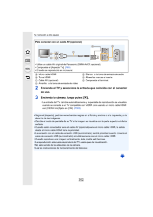 Page 30212. Conexión a otro equipo
302
2Encienda el TV y seleccione la entrada que coincida con el conector 
en uso.
3Encienda la cámara, luego pulse [(].
•La entrada del TV cambia automáticamente y la pantalla de reproducción se visualiza 
cuando se conecta a un TV compatible con VIERA Link usando un micro cable HDMI 
con [VIERA link] fijado en [ON].  (P303)
•Según el [Aspecto], podrían verse bandas negras en el fondo y encima o a la izquierda y a la 
derecha de las imágenes.
•Cambie el modo de pantalla de su...