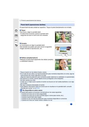 Page 482. Primeros pasos/operaciones básicas
48
El panel táctil de esta unidad es capacitivo. Toque el panel directamente con el dedo.
∫Toque
Para tocar y dejar la pantalla táctil.
•
Al seleccionar funciones usando la pantalla táctil, 
asegúrese de tocar el centro del icono deseado.
∫ Arrastre
Un movimiento sin dejar la pantalla táctil.
Esto también se puede usar para mover la siguiente 
imagen durante la reproducción, etc.
∫ Pellizco (ampliar/reducir)
Pellizque el panel táctil separando dos dedos (ampliar) 
o...
