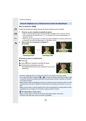 Page 763. Modos de grabación
76
Modo de grabación: 
Puede fijar fácilmente el efecto borroso del fondo mientras revisa la pantalla.
1Presione 3 para visualizar la pantalla de ajuste.
•Cada vez que se presiona  3 en modo automático inteligente Plus, la cámara cambia 
entre la operación de juste de brillo  (P77), la operación de control de desenfoque y la 
operación normal.
•Cada vez que se presiona  3 en el modo automático inteligente, la cámara cambia entre 
la operación de control de desenfoque y la operación...