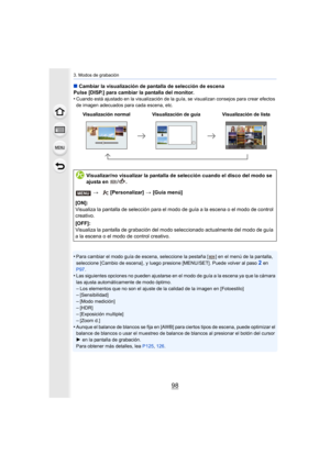 Page 983. Modos de grabación
98
∫Cambiar la visualización de pantalla de selección de escena
Pulse [DISP.] para cambiar la pantalla del monitor.
•
Cuando está ajustado en la visualización de la guía, se visualizan consejos para crear efectos 
de imagen adecuados para cada escena, etc.
•Para cambiar el modo guía de escena, seleccione la pestaña [ ] en el menú de la pantalla, 
seleccione [Cambio de escena] , y luego presione [MENU/SET]. Puede volver al paso2 en 
P97 .
•Las siguientes opciones no pueden ajustarse...