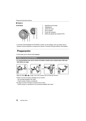 Page 1212
Preparación/principios básicos
SQT0534 (SPA) 
∫Objetivo
•
Los lentes intercambiables (H-FS12032) no ti enen aro de enfoque, pero se puede usar el 
enfoque manual mediante el manejo de la cámara. Consulte P24 para obtener más detalles.
Preparación
•Compruebe que la cámara está apagada.
•Le recomendamos que una la correa al hombro cuando usa la cámara para evitar que 
ésta última se caiga.
•Siga los pasos  1 a  8 y luego una el otro extremo de la correa de hombro.
•Utilice la correa al hombro alrededor...