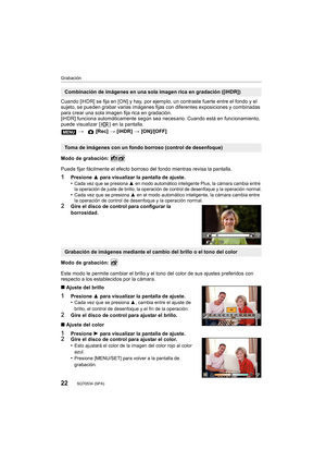 Page 2222
Grabación
SQT0534 (SPA) 
Cuando [iHDR] se fija en [ON] y hay, por ejemplo, un contraste fuerte entre el fondo y el 
sujeto, se pueden grabar varias imágenes fijas con diferentes exposiciones y combinadas 
para crear una sola imagen fija rica en gradación.
[iHDR] funciona automáticamente según sea nec esario. Cuando está en funcionamiento, 
puede visualizar [ ]  en la pantalla.
Modo de grabación: 
Puede fijar fácilmente el efecto borroso del fondo mientras revisa la pantalla.
1Presione  3 para...