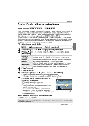 Page 2727
Grabación
 (SPA) SQT0534
Grabación de películas instantáneas
Modos Aplicables: 
Puede especificar el tiempo de grabación con antelación y grabar imágenes en movimiento de 
forma casual, como cuando toma instantáneas. La función también le permite cambiar un 
enfoque al inicio de la grabación y añadir efectos de fundido de entrada/salida de antemano.
•Las imágenes en movimiento se grabarán con [FHD/20M/30p] en [MP4].•Si utiliza la aplicación de teléfono inteligente/tableta “ Panasonic Image App ”,...