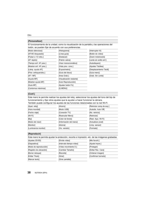 Page 3838
Otro
SQT0534 (SPA) 
[Personalizar]
El funcionamiento de la unidad, como la visualización de la pantalla y las operaciones del 
botón, se pueden fijar de acuerdo con sus preferencias.
[Modo silencioso][Histograma][Interruptor iA]
[AF/AE bloqueado] [Línea guía] [Botón de vídeo]
[Pulsar a 1/2 obtu.] [Destacar][Zoom motorizado]
[AF rápido] [Patrón cebra][Lente sin anillo enf.]
[Tiempo enf. AF prec.] [Visor monocromático][Autodisparo]
[Mostrar enf. AF prec.] [Vista prev. cons.][Ajustes Táctiles]
[Lámp....