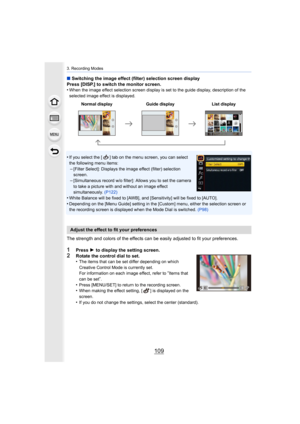 Page 109109
3. Recording Modes
∫Switching the image effect (filter) selection screen display
Press [DISP.] to switch the monitor screen.
•
When the image effect selection screen display is set to the gu ide display, description of the 
selected image effect is displayed.
•If you select the [ ] tab on the menu screen, you can select 
the following menu items:
–[Filter Select]: Displays the image effect (filter) selection 
screen.
–[Simultaneous record w/o filter]: Allows you to set the camera 
to take a picture...