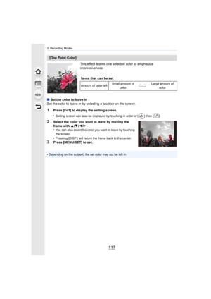 Page 117117
3. Recording Modes
This effect leaves one selected color to emphasize 
impressiveness.
∫ Set the color to leave in
Set the color to leave in by selecting a location on the screen .
1Press [Fn1] to display the setting screen.
•
Setting screen can also be displayed by touching in order of [ ] then [ ].
2Select the color you want to leave by moving the 
frame with 3/4/2 /1 .
•
You can also select the color you want to leave by touching 
the screen.
•Pressing [DISP.]  will return the frame back to the...