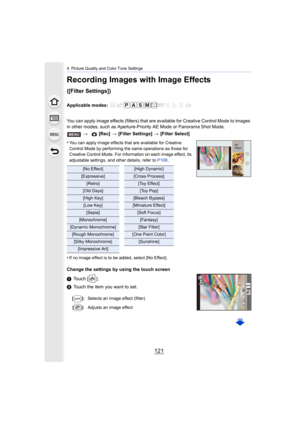 Page 121121
4. Picture Quality and Color Tone Settings
Recording Images with Image Effects 
([Filter Settings])
Applicable modes: 
You can apply image effects (filters) that are available for Cr eative Control Mode to images 
in other modes, such as Aperture-Priority AE Mode or Panorama S hot Mode.
•
You can apply image effects that are available for Creative 
Control Mode by performing the same operations as those for 
Creative Control Mode. For information on each image effect, it s 
adjustable settings, and...