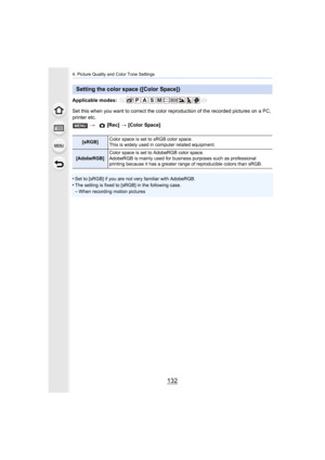 Page 1324. Picture Quality and Color Tone Settings
132
Applicable modes: 
Set this when you want to correct the color reproduction  of the recorded pictures on a PC, 
printer etc.
•
Set to [sRGB] if you are not very familiar with AdobeRGB.•The setting is fixed to [sRGB] in the following case.
–When recording motion pictures
Setting the color space ([Color Space])
>  [Rec] > [Color Space]
[sRGB] Color space is set to sRGB color space.
This is widely used in computer related equipment.
[AdobeRGB] Color space is...