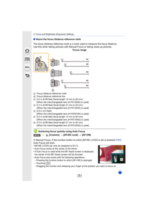 Page 151151
5. Focus and Brightness (Exposure) Settings
∫About the focus distance reference mark
Achieving focus quickly using Auto Focus
In Manual Focus, if the function button to which [AF/AE LOCK] i s set is pressed (P59), 
Auto Focus will work.
•
[AF/AE LOCK] can only be assigned to [Fn1].•Auto Focus works at the center of the frame.•If Auto Focus is used while the MF Assist screen is displayed, 
the center of the MF Assist screen will be focused.
•Auto Focus also works with the following...