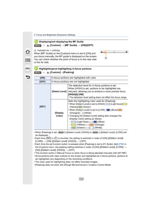 Page 153153
5. Focus and Brightness (Exposure) Settings
Displaying/not displaying the MF Guide
AIndicator for  ¶ (infinity)
When [MF Guide] on the [Custom] menu is set to [ON] and 
you focus manually, the MF guide is displayed on the screen. 
You can check whether the point of focus is to the near side 
or the far side.
Highlighting/not highlighting in-focus portions
•
When [Peaking] is set, [ ] ([Detect Level]: [HIGH]) or [ ] ([Dete ct Level]: [LOW]) will 
be displayed.
•Each time [ ] in [ ] is touched, the...