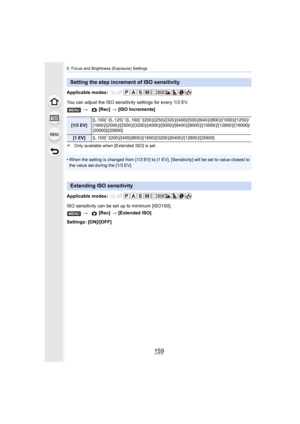 Page 159159
5. Focus and Brightness (Exposure) Settings
Applicable modes: 
You can adjust the ISO sensitivity settings for every 1/3 EV.
¢Only available when [Extended ISO] is set.
•When the setting is changed from [1/3 EV] to [1 EV], [Sensitivity ] will be set to value closest to 
the value set during the [1/3 EV].
Applicable modes: 
ISO sensitivity can be set up to minimum [ISO100].
Settings: [ON]/[OFF]
Setting the step increment of ISO sensitivity
>  [Rec] > [ISO Increments]
[1/3 EV] [L.100]...