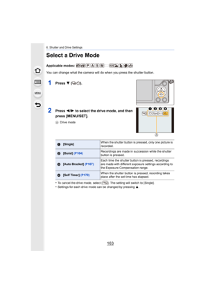Page 163163
6. Shutter and Drive Settings
Select a Drive Mode
Applicable modes: 
You can change what the camera will do when you press the shutter button.
1Press 4 ().
2Press  2/1 to select the drive mode, and then 
press [MENU/SET].
A Drive mode
•To cancel the drive mode, select [ ]. The setting will switch to  [Single].
•Settings for each drive mode can be changed by pressing 3.
1[Single]When the shutter button is pressed, only one picture is 
recorded.
2[Burst] 
(P164) Recordings are made in succession while...
