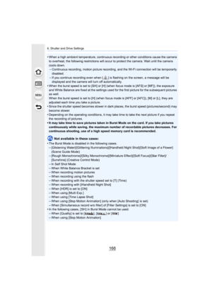 Page 1666. Shutter and Drive Settings
166
•When a high ambient temperature, continuous recording or other conditions cause the camera 
to overheat, the following restrictions will occur to protect the camera. Wait until the camera 
cools down.
–Continuous recording, motion picture recording, and the Wi-Fi c onnection will be temporarily 
disabled.
–If you continue recording even when [ ] is flashing on the scree n, a message will be 
displayed and the camera will turn off automatically.
•When the burst speed is...