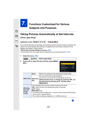 Page 172172
7.  Functions Customized for Various 
Subjects and Purposes
Taking Pictures Automatically at Set Intervals 
([Time Lapse Shot])
Applicable modes: 
If you set the start time of recording, the recording interval  and the number of pictures, the 
camera can automatically take pict ures of subjects such as animals or plants as time 
elapses and create a motion picture.
•
Set the date and time settings in advance.  (P33)
•Pictures taken with Time Lapse Shot are displayed as a set of g roup pictures....