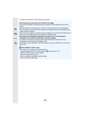 Page 183183
7. Functions Customized for Various Subjects and Purposes
•[Face Recog.] only works when the AF Mode is set to [š].
•During the Burst Mode, [Face Recog.] picture information can be  attached to only the first 
picture.
•When group pictures are played back, the name of the first pict ure of the set is displayed.
•Face Recognition may take more time to select and recognize dis tinctive facial features than 
regular Face/Eye Detection.
•Even when face recognition information has been registered, pic...
