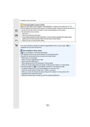 Page 191191
8. Stabilizer, Zoom and Flash
•It is recommended to disable the Optical Image Stabilizer when using a tripod. [ ] is 
displayed on the screen at that time.
Not available in these cases:
•
[ ] is not available in Panorama Shot Mode.
•The stabilizer function may not be effective in the following c ases.
Be careful of camera jitter when you press the shutter button.
–When there is a lot of jitter
–When the zoom magnification is high–When using the Digital Zoom–When taking pictures while following a...