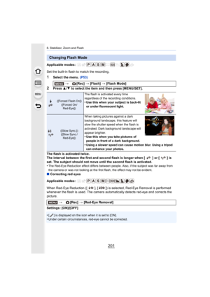 Page 201201
8. Stabilizer, Zoom and Flash
Applicable modes: 
Set the built-in flash to match the recording.
1Select the menu. (P53)
2Press 3/4  to select the item and then press [MENU/SET].
The flash is activated twice.
The interval between the first and second flash is longer when  [ ] or [ ] is 
set. The subject should not move until the second flash is activated.
•
The Red-Eye Reduction effect differs between people. Also, if t he subject was far away from 
the camera or was not looking at the first flash,...